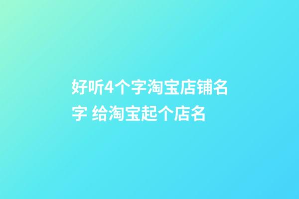 好听4个字淘宝店铺名字 给淘宝起个店名-第1张-店铺起名-玄机派